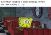 Me when I notice a slight change in how someone talks to me w/evan-loz