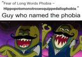 "Fear of Long Words Phobia - Hippopotomonstrosesquippedaliophobia." Guy who named the phobia
