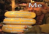 Me The Fellowship Of The Ring extended edition The Two Towers extended edition The Return Of The King extended edition