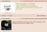 Anonymous 11/13/25(Thu)09:41:50 No.942481078 >ai is actually in a bubble! >the scientists are wrong! >Ilms are just text predictors! >this is the most advanced they will ever get! 155 KB JPG 1 Reply 1 Image Anonymous 46 KB JPG View Thread 11/13/25(Thu)10:20:14 No.942482409 @Grok please animate this man eating a fat stinky poop from Andy's ass