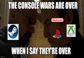 THE CONSOLE WARS ARE OVER Nintendo imgflip.com WHEN I SAY THEY'RE OVER