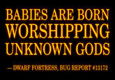 BABIES ARE BORN WORSHIPPING UNKNOWN GODS - DWARF FORTRESS, BUG REPORT #13172