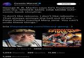 Daily Cosmic News Cosmic Marvel @cosmic_marvel Follow George R. R. Martin says he's frustrated with the 'SPIDER-MAN: ONE MORE DAY' comic book storyline: "I don't like retcons. I don't like reboots ... That always annoys the hell out of me... Peter Parker married Mary Jane. You can't undo these things." (via thepopverse.com/literary-georg...) AMAZING SPIDER MAN e 7:34 pm 13 Nov 25.385K Views 1,054 Reposts 399 Quotes 11.8K Likes 1,286 Bookmarks