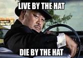 LIVE BY THE HAT DIE BY THE HAT