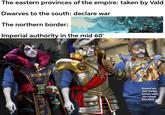 The eastern provinces of the empire: taken by Vald Dwarves to the south: declare war The northern border: Imperial authority in the mid 60' MA Bayard wu Tom Parker Samar vajai Jim russel Ben Aflec