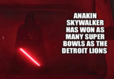 ANAKIN SKYWALKER HAS WON AS MANY SUPER BOWLS AS THE DETROIT LIONS