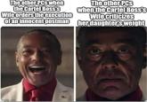 The other PCs when the Cartel Boss's Wife orders the execution of an innocent postman The other PCs when the Cartel Boss's Wife criticizes her daughter's weight imgflip.com