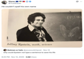 Slazac @TrueSlazac He couldn't spell his own name Jeffrey Epstein, math, science Batman or halo @youwouldntpost • Nov 12 why could Epstein not type a sentence to save his life 8:45 PM - Nov 12, 2025 -3.6M Views 0 ... EPSTIN 640