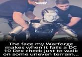 BUSINESS INSIDER B The face my Warforge makes when it fails a DC 10 Dex check just to walk on some uneven terrain...