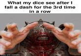 What my dice see after I fall a dash for the 3rd time in a row made with mematic