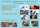 VERY SPECIAL EPISODE FROM THE 80S AND 90S STARTERPACK TOPICS INVOLVE... SOME COMIC RELIEF IN THE FORM OF A B-PLOT OR A CHARACTER DOING SOMETHING GOOFY AWKWARD LAUGH TRACK WELL LIKED ONE-OFF CHARACTER ENDS UP BEING A HUGE PERV DRAMATIC MOMENTS EITHER... EMOTIONAL OR OVER-THE-TOP