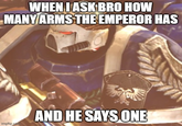 WHEN I ASK BRO HOW MANY ARMS THE EMPEROR HAS AND HE SAYS ONE imgflip.com