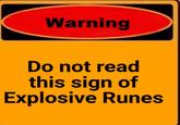 Warning Do not read this sign of Explosive Runes