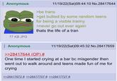 Anonymous 11/19/22(Sat)09:44:10 No.28417644 >be trans >get bullied by some random teens for being a visible t----- >never go out ever again thats the life of a tran 77 KB JPG Anonymous 11/19/22(Sat)09:45:32 No.28417659 >>28417644 (OP) # One time I started crying at a bar bc misgender then went out to walk around and teens made fun of me for crying >>28417672 # >>28417707 # >>28417727 #