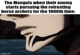 The Mongols when their enemy starts pursuing the retreating horse archers for the 1000th time: imgflip.com