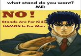 what stand do you want? NO! ME: Stands Are For Kids HAMON Is For Men