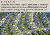 HAG LAIRS No matter what form it takes, a hag's home is a manifes- tation of her basic nature. It is ugly, eerie, or unnerving in some way, often incorporating some aspect of decay, such as a dead tree, a ruined tower, or a menacing cave entrance that resembles a skull.