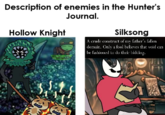 Description of enemies in the Hunter's Hollow Knight Journal. Silksong A crude construct of my father's fallen domain. Only a fool believes that void can be fashioned to do their bidding.