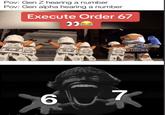 Pov: Gen Z hearing a number Pov: Gen alpha hearing a number Execute Order 67 03 6 7
