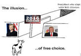 The illusion... 2016 ELECTION APPR President who slept with Bill Clinton ...of free choice.