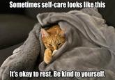 Sometimes self-care looks like this It's okay to rest. Be kind to yourself.