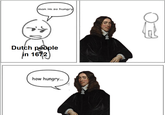 man im so hungry Dutch people in 1672 how hungry... FO