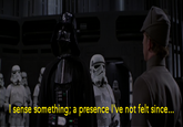 I sense something; a presence I've not felt since...