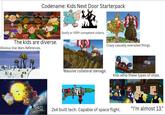 Codename: Kids Next Door Starterpack The kids are diverse. Obvious Star Wars References. Goofy or VERY competent villains. Crazy casually oversized things. Massive collateral damage. Kids whip these types of ships. CN 2x4 built tech. Capable of space flight. "I'm almost 13."