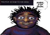 You feel an urge to run away. imgflip.com NAH, I'D WIN.
