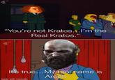 4 HD "You're not Kratos...I'm the Real Kratos." HD It's true... My real name is Arcas made with mematic