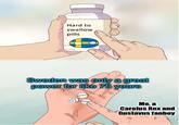 Hard to swallow pills Sweden was only a great power for like 75 years Me, a Carolus Rex and Gustavus fanboy