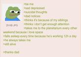 29 KB JPG >be me >sad depressed >suicidal thoughts >dad notices >thinks it's because of my siblings >thinks i don't get enough attention >takes me to the planetarium every other weekend because i love space >falls asleep every time because he's working 12h a day >he always takes me >still alive >thanks dad