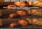 ONE DOES NOT SIMPLY frabz.com USE SUPER GLUE WITHOUT STICKING HIS OWN FINGERS Get 9GAG from the App Store! dudewalker/9GAG