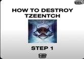 HOW TO DESTROY TZEENTCH STEP 1 : 1/2