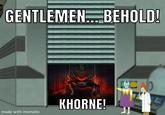 GENTLEMEN... BEHOLD! made with mematic KHORNE! 10