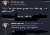 Stefania night @StefaniaNight via No Nonsense Neurodivergent "Stef why don't you ever hang out with us?" You didn't invite me Stefania night @StefaniaNight - 1d Replying to @StefaniaNight "We're all going to this place" "Oh
