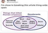 Ayn Randy @ItsAndyRyan I'm close to breaking this whole thing wide. open Things that killed Roman emperors Deodorants Brut Axe Natural Old Lynx Right Dove causes Suicide Spice Mum Guard Arm and Hammer Gillette
