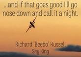 ...and if that goes good I'll go nose down and call it a night. Richard "Beebo" Russell Sky King