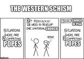 THE WESTERN SCHISM SITUATION: THERE ARE 2 COMPETING POPES 2?! RIDICULOUS! WE NEED TO DEVELOP ONE UNIVERSAL CHURCH YEAH! SOON: COUNCIL OF PISA SITUATION: THERE ARE 3 COMPETING POPES imgflip.com