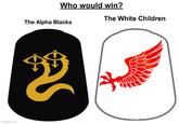 imgflip.com Who would win? The Alpha Blacks The White Children