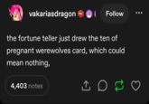 vakariasdragon 601 Follow the fortune teller just drew the ten of pregnant werewolves card, which could mean nothing, 4,403 notes