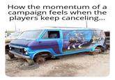How the momentum of a campaign feels when the players keep canceling...