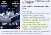 "A SA MASTERPIECE "A WORK OF PR AND MELANCHOLIC BEAUTY "BREXTRITREMOLY BEAUTIFIC "ENE OF THE CREATEST AME OF ALL-TIME GHOST SHELL 15 Anonymous 11/18/25(Tue)14:33:53 No.16851584 is this a thing? it seriously needs to be a thing >shell therapy >get teens with ADHD/executive function issues to learn to use the shell >i'd start out with fish because the language is designed to be readable and accessible to beginners (fish stands for "friendly interactive shell") >the kids learn how to use the shell to organize everything on their computer >by the end of shell therapy, they will be a wizard with their computer >somehow, by the magic of the human brain, these skills will generalize from maintaining their computer to maintaining their own life