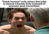 "Dark humor" mfs when the joke is about Charlie Kirk instead of women and minorities