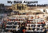 My Bank Account "Hold! Hold!" Christmas Presents Giving Tuesday Neighborhood Cyber Monday Holiday Gifts Black Friday Holiday Parties Decorations Thanksgiving made with memati.com Holiday Traveling