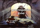 pumpkin pie My brother and I the turkey we just demolished