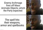 Enemy Archmage fires off Mass Animate Objects, which the Party expected The spell hits their weapons, armor and spellbooks imgflip.com