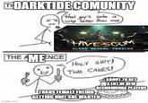 TH DARKTIDE COMUNITY that guy's cake is way better than mine, THE AMENCE DARKTIDE CLASS REVEAL TRAILER 1:05 H--------! Two CAKES! TRANS FEMALE FREIND ABOUT TO GET A LOT OF NEW NECROMUNDA PLAYERS GETTING UNIT SHE WANTED imgflip.com