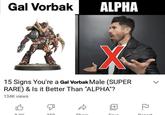 Gal Vorbak ALPHA X 15 Signs You're a Gal Vorbak Male (SUPER RARE) & Is it Better Than "ALPHA"? 134K views B +1 ☑ 8.01 353 Chore Save Deport