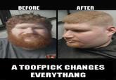 BEFORE AFTER A TOOFPICK CHANGES EVERYTHANG